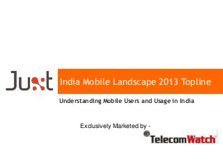 India Mobile Landscape 2013 Topline
Understanding Mobile Users and Usage in India
Exclusively Marketed by -
 