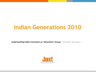 Understanding Indian Consumers as ‘Generation’ Groups  – Gen Next, Gen Now,….. Indian Generations 2010 