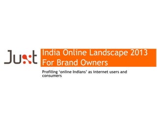 India Online Landscape 2013
Profiling „online Indians‟ as internet users and
consumers
 
