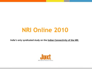 NRI Online 2010  India’s only syndicated study on the  Indian Connectivity of the NRI  