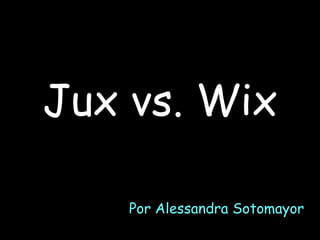 Jux vs. Wix
Por Alessandra Sotomayor
 