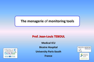 The menagerie of monitoring tools
Prof. Jean-Louis TEBOUL
Medical ICU
Bicetre Hospital
University Paris-South
France
 
