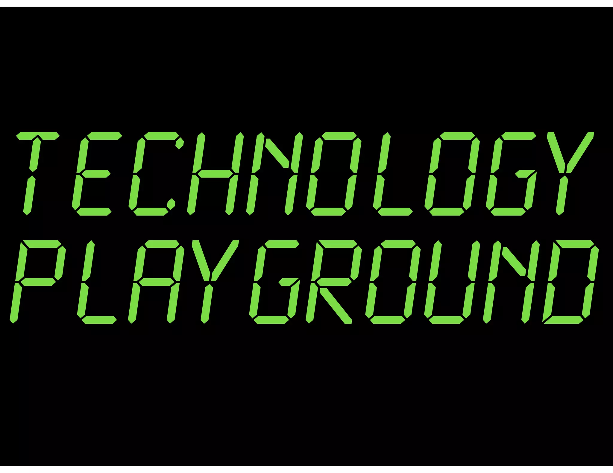 TECHNOLOGY
PLAYGROUND
 