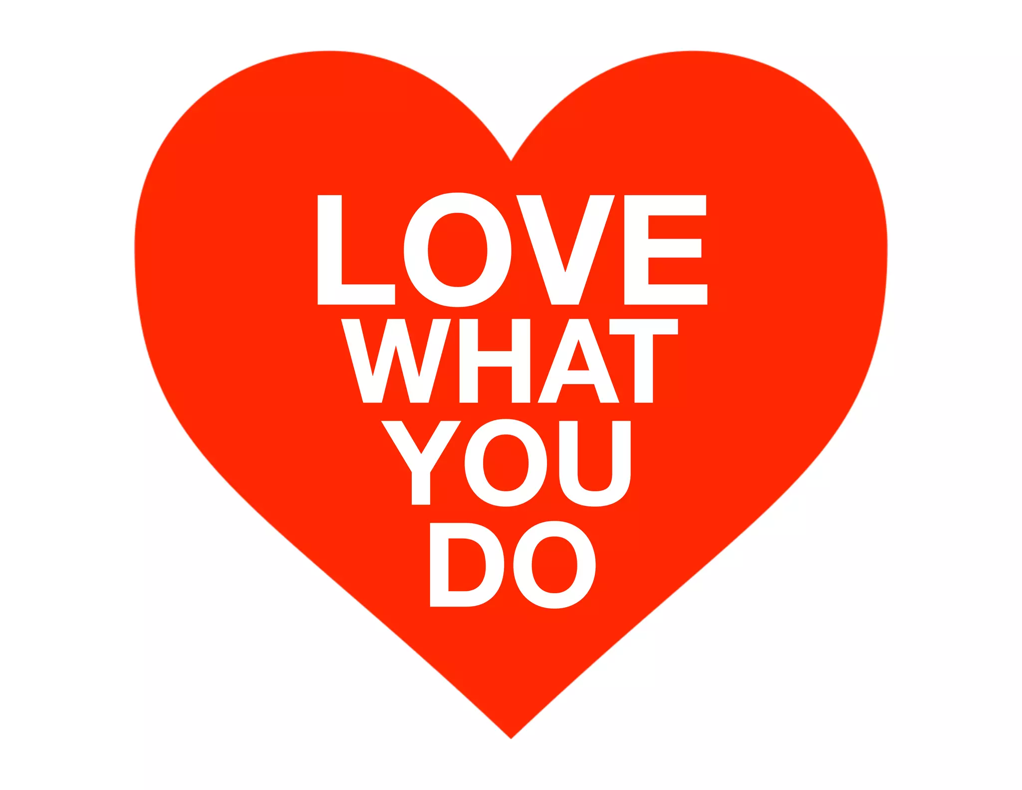 LOVE
WHAT
YOU
DO
 