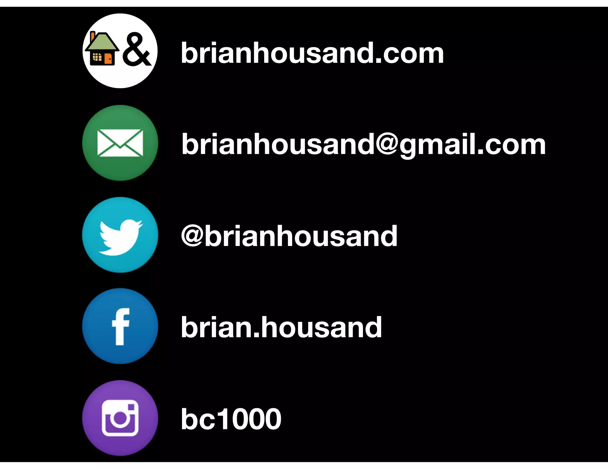 brianhousand.com
brianhousand@gmail.com
@brianhousand
brian.housand
bc1000
 