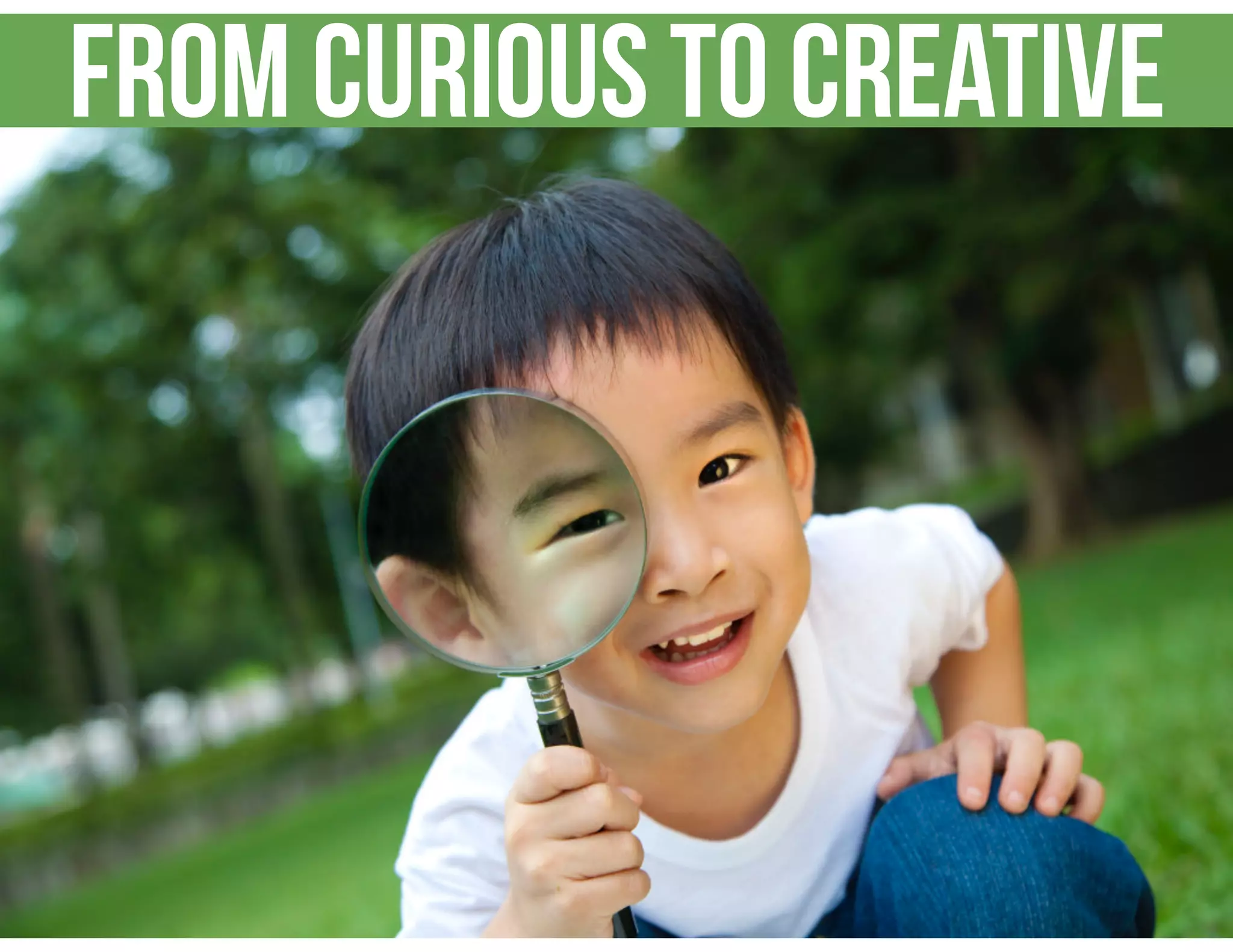FROM CURIOUS TO CREATIVE
 