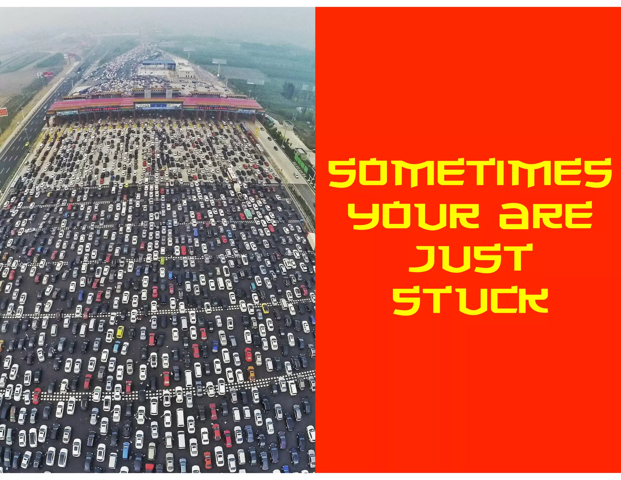 SOMETIMES
YOUR ARE
JUST
STUCK
 