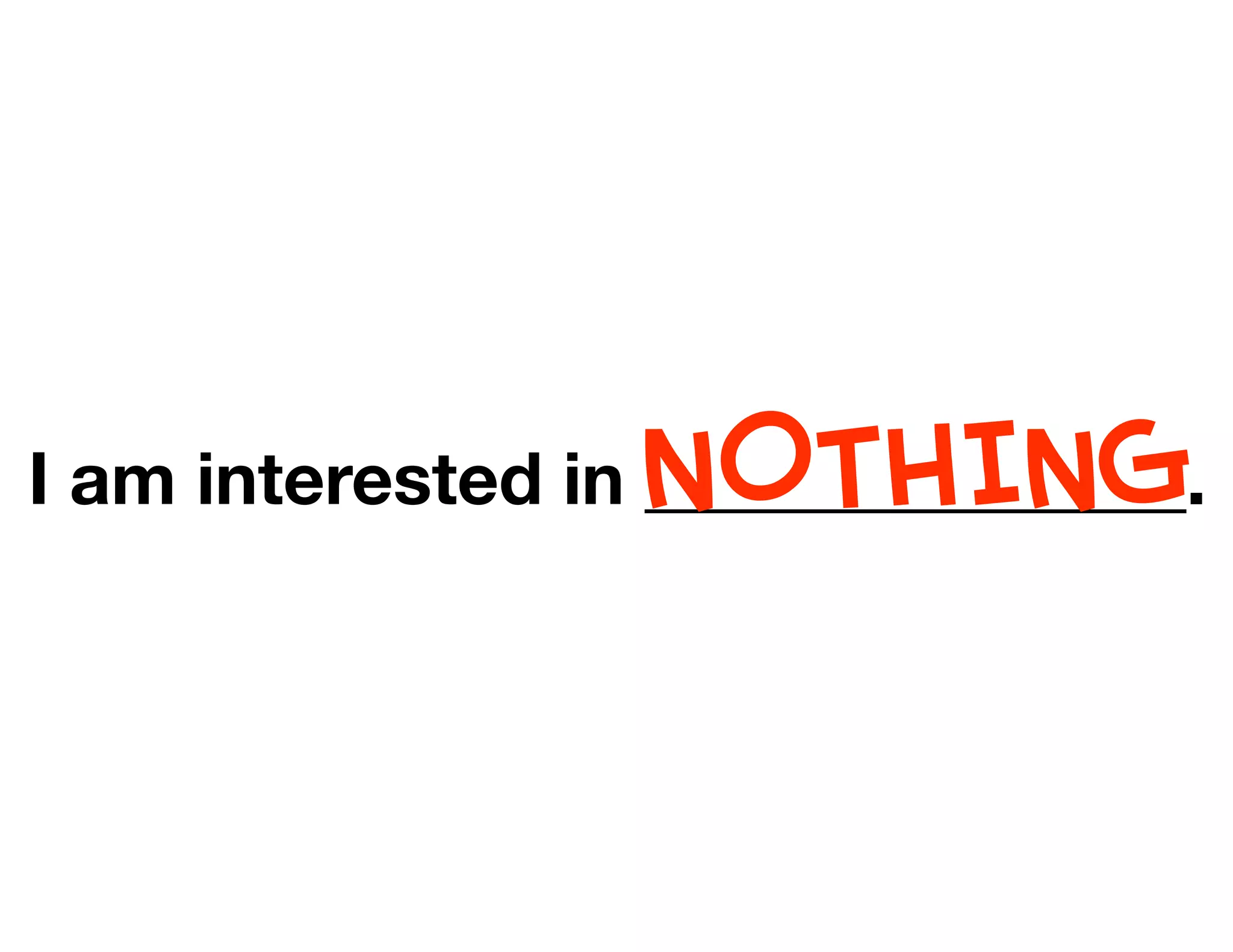 I am interested in _______________.NOTHING
 