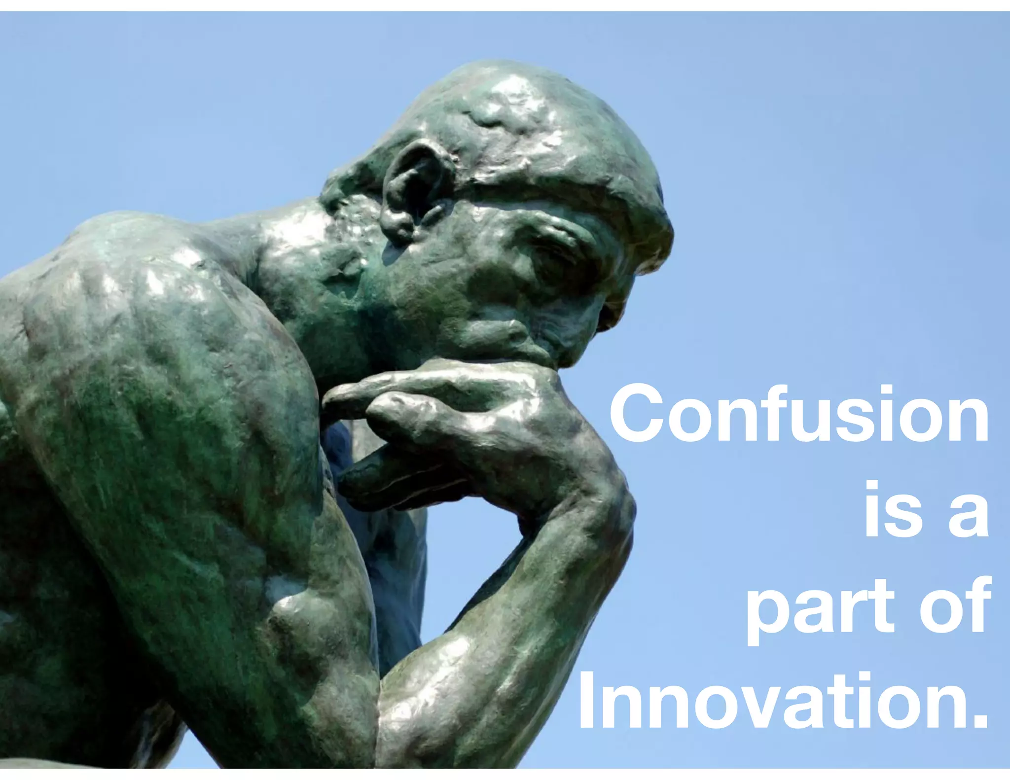 Confusion
is a
part of
Innovation.
 