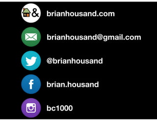 brianhousand.com
brianhousand@gmail.com
@brianhousand
brian.housand
bc1000
 