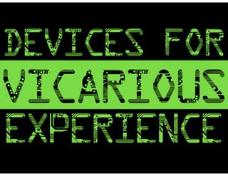 devices for
VICARIOUS
EXPERIENCE
 