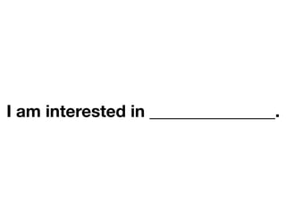 I am interested in _______________.
 