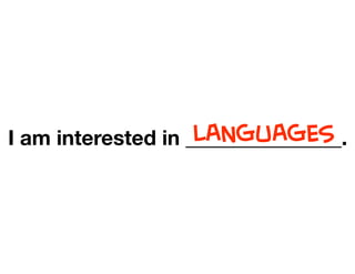 I am interested in _______________.LANGUAGES
 