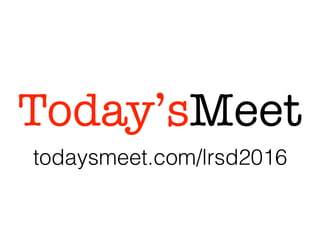 Today’sMeet
todaysmeet.com/lrsd2016
 