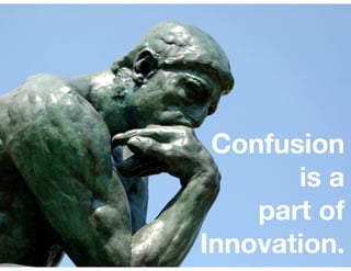 Confusion
is a
part of
Innovation.
 