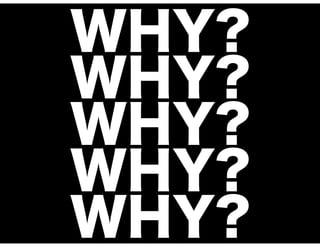 WHY?
WHY?
WHY?
WHY?
WHY?
 