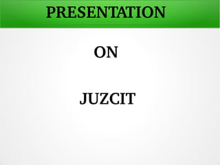 PRESENTATION 
ON 
  
 JUZCIT
 