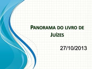 PANORAMA DO LIVRO DE
JUÍZES
27/10/2013

 