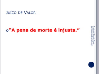 Professor Danilo Piresdanilospires@gmail.com

pena de morte é injusta.”
 “A

VALOR
DE

JUÍZO

 