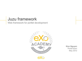 Juzu framework
Web framework for portlet development




                                        Kien Nguyen
                                          Portal team
                                           May 2012
 