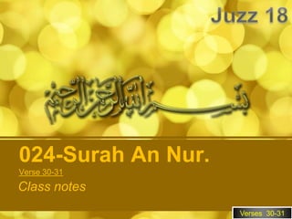024-Surah An Nur.
Verse 30-31
Class notes
                    Verses 30-31
 