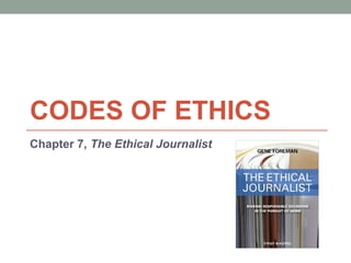CODES OF ETHICS
Chapter 7, The Ethical Journalist
 