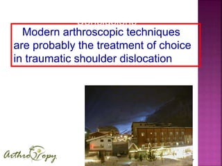www.shoulder.grwww.shoulder.gr
Modern arthroscopic techniques
are probably the treatment of choice
in traumatic shoulder dislocation
Conclusions
 