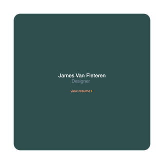 James Van Fleteren
     Designer

    view resume
 