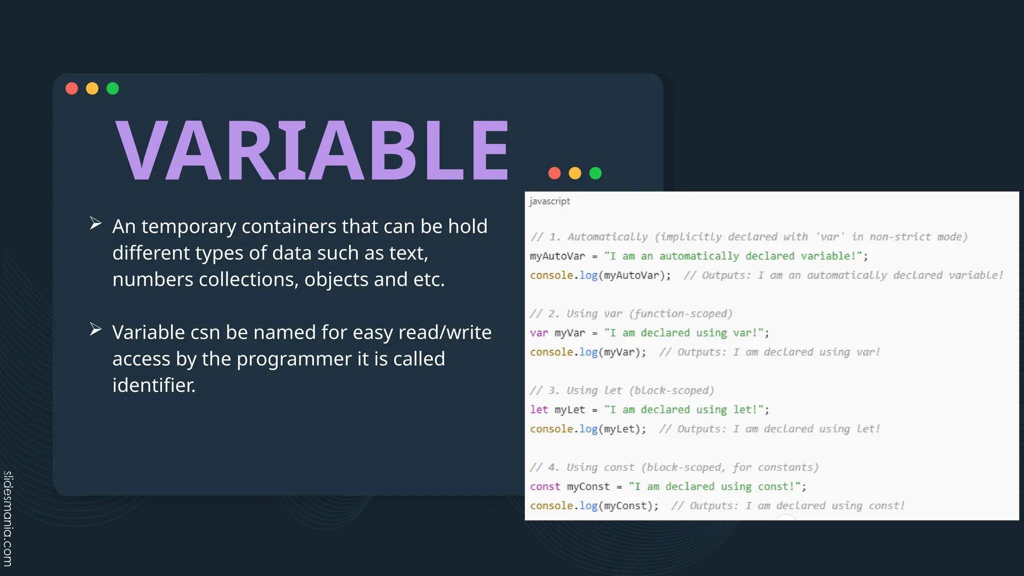 VARIABLE
 An temporary containers that can be hold
different types of data such as text,
numbers collections, objects and etc.
 Variable csn be named for easy read/write
access by the programmer it is called
identifier.
 