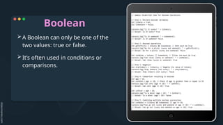 Boolean
A Boolean can only be one of the
two values: true or false.
It’s often used in conditions or
comparisons.
 