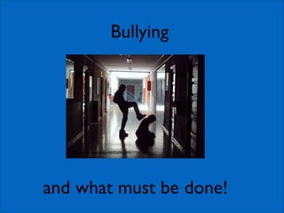 Bullying

http://www.ﬂickr.com/photos/86452696@N00/17268099/

and what must be done!

 