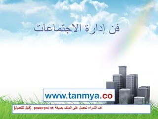 ‫االجتماعات‬ ‫إدارة‬ ‫فن‬
www.tanmya.co
‫بصيغة‬ ‫الملف‬ ‫على‬ ‫تحصل‬ ‫الشراء‬ ‫عند‬) powerpoint‫قابل‬‫للتعديل‬)
 