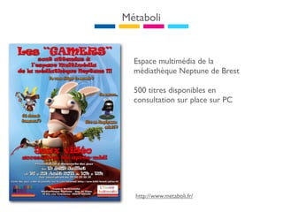 Métaboli


  Espace multimédia de la
  médiathèque Neptune de Brest

  500 titres disponibles en
  consultation sur place sur PC




  http://www.metaboli.fr/
 