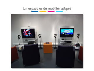 Un espace et du mobilier adapté
 