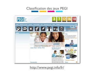 Classiﬁcation des jeux PEGI




  http://www.pegi.info/fr/
 