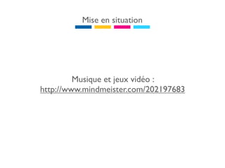 Mise en situation




         Musique et jeux vidéo :
http://www.mindmeister.com/202197683
 