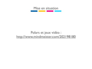 Mise en situation




         Polars et jeux vidéo :
http://www.mindmeister.com/202198180
 