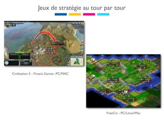 Jeux de stratégie au tour par tour




Civilization 5 - Firaxis Games -PC/MAC




                                           FreeCiv - PC/Linux/Mac
 