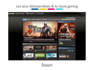 Les jeux dématerialisés & le cloud gaming




                Steam
 
