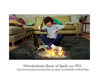 Wonderbook : Book of Spells sur PS3 :
http://www.youtube.com/watch?feature=player_embedded&v=oAdlmA9ngJw
 