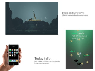 Sword and Sworcery :
                                  http://www.swordandsworcery.com/




Today i die :
http://www.ludomancy.com/games/
today.php?lang=en
                                                     74
 