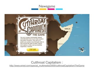 Newsgame




                    Cutthroat Capitalism :
http://www.wired.com/special_multimedia/2009/cutthroatCapitalismTheGame
 