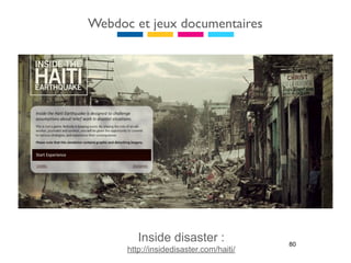 Webdoc et jeux documentaires




         Inside disaster :               80
      http://insidedisaster.com/haiti/
 
