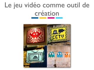 Le jeu vidéo comme outil de
          création
 