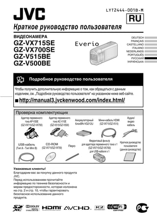 Проверка комплектующих
Адаптер переменного
тока AP-V30E
(GZ-VX715/GZ-VX700)

USB-кабель
(Тип A - Тип Mini B)

Адаптер переменного
тока AC-V10E
(GZ-V515/GZ-V500)

CD-ROM
(GZ-VX715/GZ-VX700)

Аккумуляторный
блокBN-VG212U

Перо

Мини-кабель HDMI
(GZ-VX715/GZ-V515)

Аудио/
видео
кабель

Ферритовый фильтр
Краткое руководство
для адаптера переменного тока x 1
пользователя
(GZ-VX715/GZ-VX700)
(данное руководство)
для USB-кабеля x 1

 