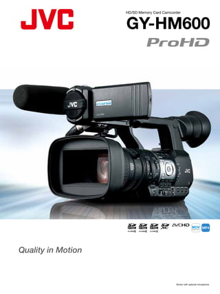 HD/SD Memory Card Camcorder



                    GY-HM600




Quality in Motion


                                            Shown with optional microphone.
 