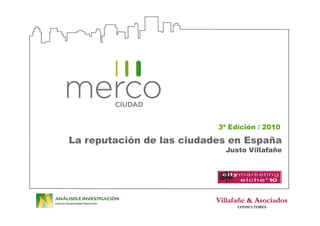 3ª Edición / 2010
La reputación de las ciudades en España
Justo Villafañe
Villafañe & Asociados
CONSULTORES
 