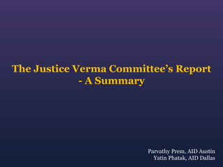 The Justice Verma Committee’s Report
- A Summary

Parvathy Prem, AID Austin
Yatin Phatak, AID Dallas

 