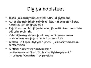 Digipainopisteet	
  
•  Jäsen-­‐	
  ja	
  sidosryhmärekisteri	
  (CRM)	
  digiy>menä	
  
•  Auten>koin>	
  tärkein	
  toim...