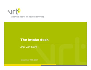 The intake desk

Jan Van Dam



December 13th 2007
 